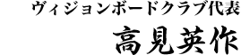 ヴィジョンボードクラブ事務局長 高見英作